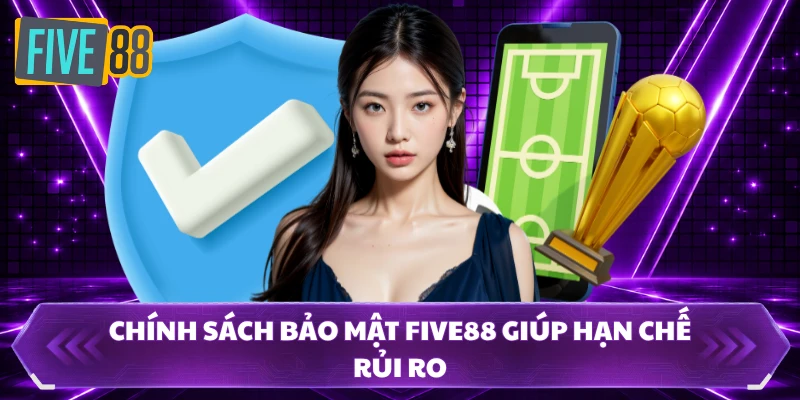 Chính sách bảo mật FIVE88 giúp hạn chế rủi ro