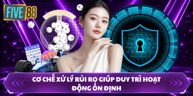 Cơ chế xử lý rủi ro giúp duy trì hoạt động ổn định
