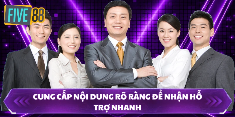 Cung cấp nội dung rõ ràng để nhận hỗ trợ nhanh