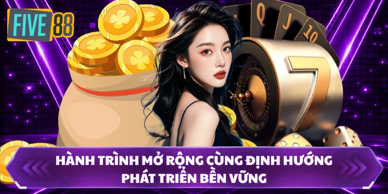 Hành trình mở rộng cùng định hướng phát triển bền vững