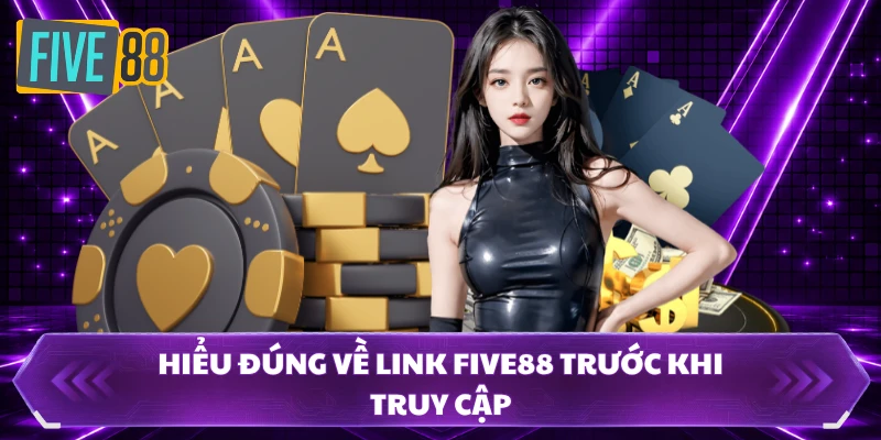 Hiểu đúng về link FIVE88 trước khi truy cập