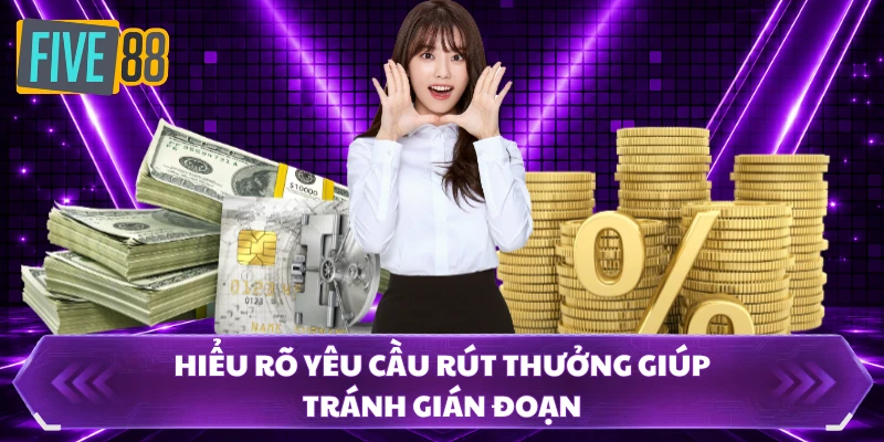 Hiểu rõ yêu cầu rút thưởng giúp tránh gián đoạn