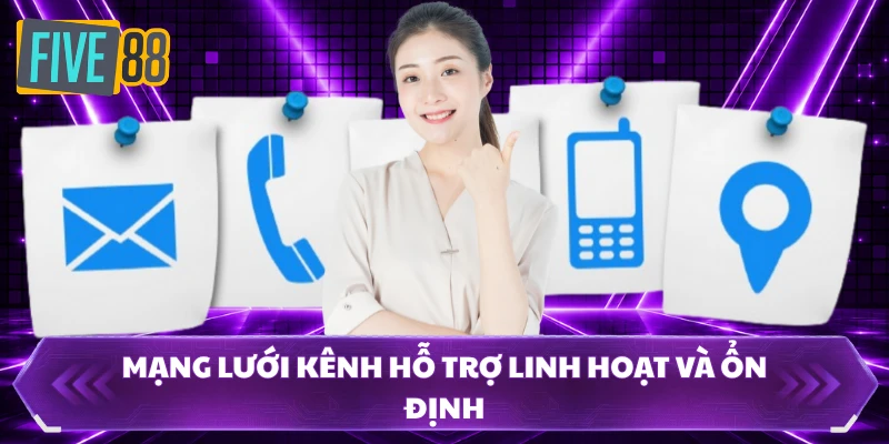 Mạng lưới kênh hỗ trợ linh hoạt và ổn định