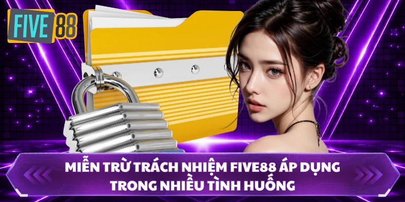 Miễn trừ trách nhiệm FIVE88 áp dụng trong nhiều tình huống