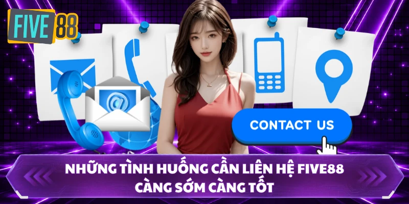 Những tình huống cần liên hệ FIVE88 càng sớm càng tốt